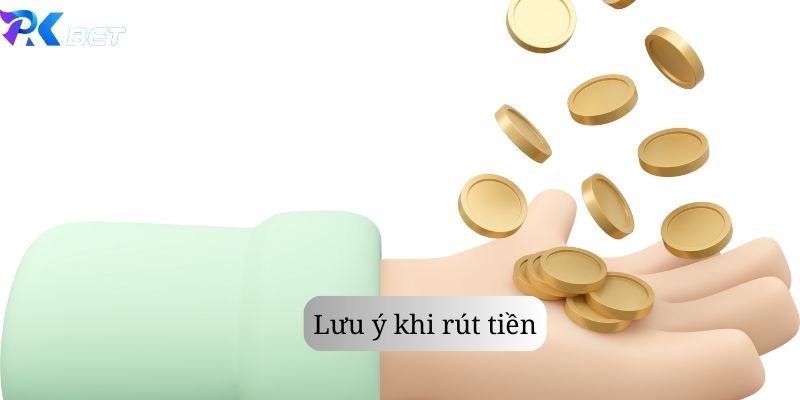 Một số lưu ý nhỏ khi tham gia rút tiền Pkbet